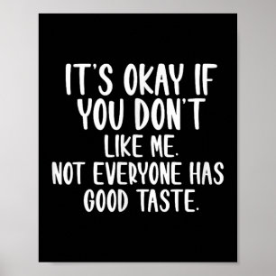 It's Okay If You Don't Like Me Not Everyone Has Go Poster