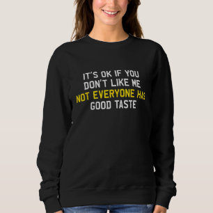 It's Okay If You Don't Like Me Not Everyone Has Go Sweatshirt