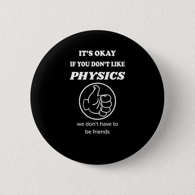 It's Okay If You Don't Like Physics We Don't Have 2 Inch Round Button (Front)