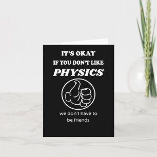 It's Okay If You Don't Like Physics We Don't Have Card