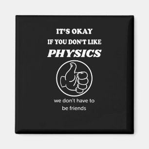It's Okay If You Don't Like Physics We Don't Have Magnet