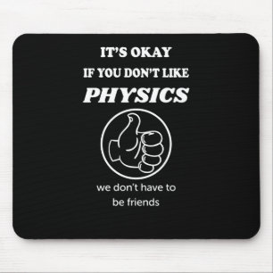 It's Okay If You Don't Like Physics We Don't Have Mouse Pad