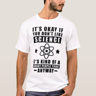 It's Okay If You Don't Like Science It's Kind Of A T-Shirt