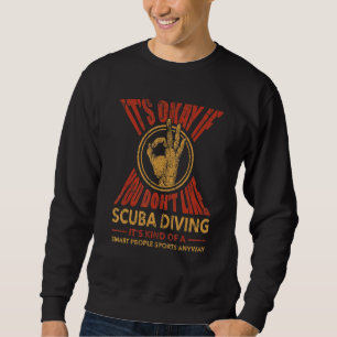 Its Okay If You Dont Like Scuba Diving Funny Sport Sweatshirt