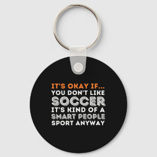 It's Okay If You Don't Like Soccer - Soccer Lover Keychain