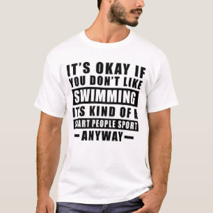 It's Okay If You Don't Like Swimming It's Kind Of T-Shirt