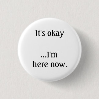 It's okay... I'm here now. 1 Inch Round Button