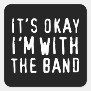 It's Okay I'm with the Band Square Sticker