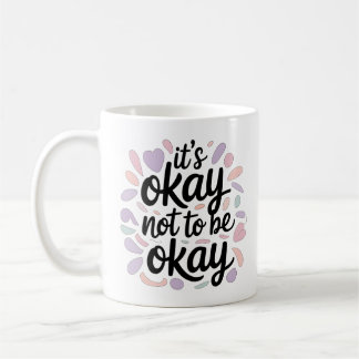 Its Okay Not To Be Okay Mental Health Positivity Coffee Mug