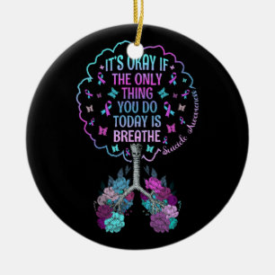 It'S Okay Only Thing You Do Today Breathe Suicide Ceramic Ornament