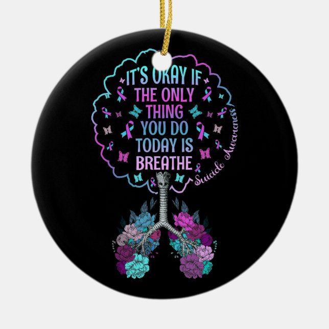 It'S Okay Only Thing You Do Today Breathe Suicide  Ceramic Ornament (Front)