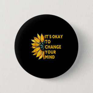 Its okay to change your mind sunflower quote Its o 2 Inch Round Button
