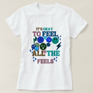 It's Okay ,To Feel All The Feels, Mental Health Sh T-Shirt
