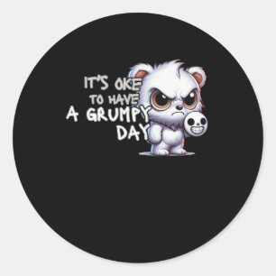 It's Okay To Have A Grumpy Day Classic Round Sticker