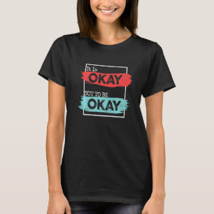 It's Okay To Not Be Okay Mental Health Awareness M T-Shirt