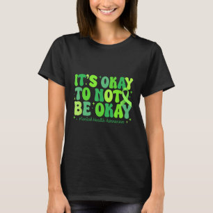 Its Okay To Not Be Okay Mental Health S Awareness  T-Shirt