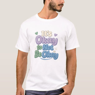 Its Okay to Not Be Okay Mental Health Shirt
