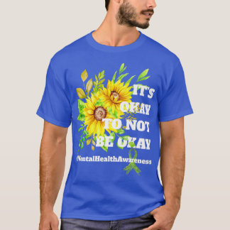 It's Okay To Not Be Okay Sunflower Mental Health A T-Shirt