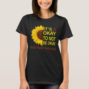 Its Okay To Not Be Okay Sunflower Mental Health Aw T-Shirt