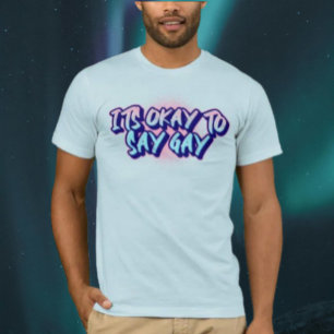 It's Okay To Say Gay T-Shirt
