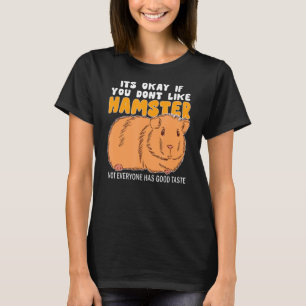 Its Okay You Dont Like Hamster Good Taste Men Woma T-Shirt