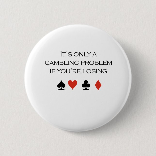 It's only a gambling problem if you're losing 2 inch round button (Front)