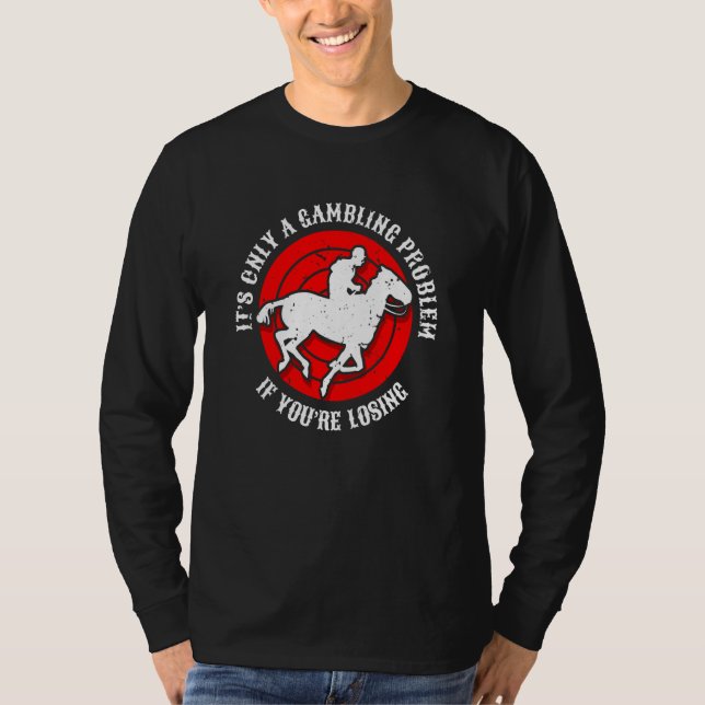 Its Only A Gambling Problem If Youre Losing T-Shirt (Front)