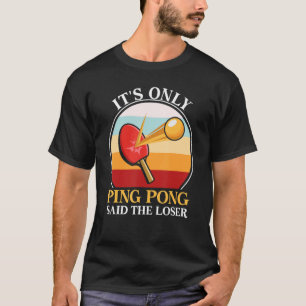It's Only Ping Pong Said The Loser  Vintage Ping P T-Shirt