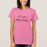 IT'S ONLY ROCK 'N ROLL T-Shirt<br><div class="desc">don't take it too seriously</div>