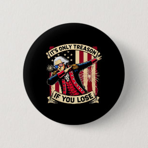 It's Only Treason If You Lose 4th Of July George W 2 Inch Round Button