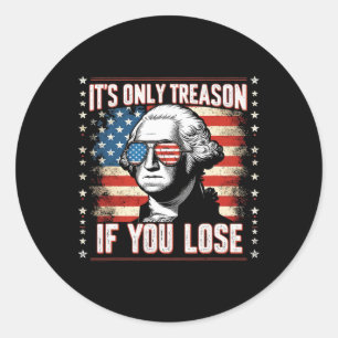 It's Only Treason If You Lose 4th Of July George W Classic Round Sticker
