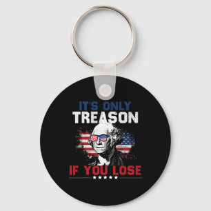 It's Only Treason If You Lose 4th Of July  Keychain