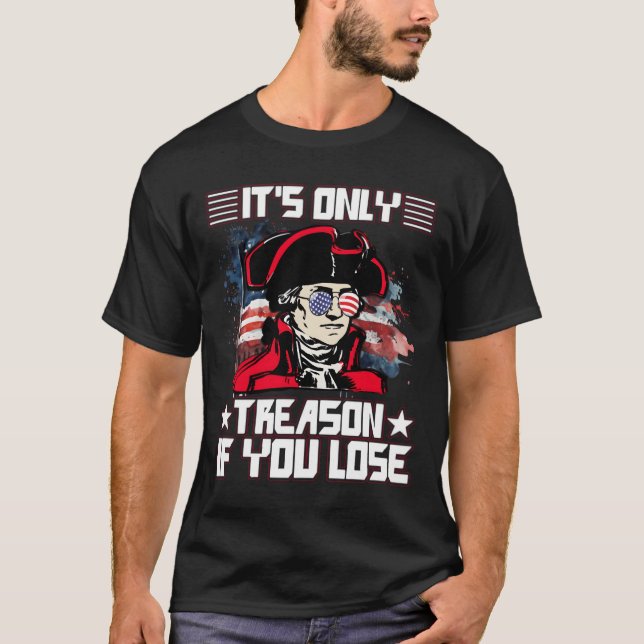 It'S Only Treason If You Lose 4Th Of July T-Shirt (Front)