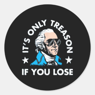 It's Only Treason If You Lose - Funny 4th Of July Classic Round Sticker
