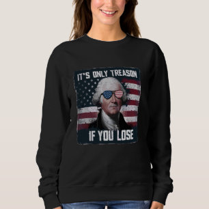 It's Only Treason If You Lose Funny 4th of July Vi Sweatshirt