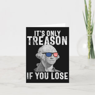 It's Only Treason If You Lose George Washington 4t Card