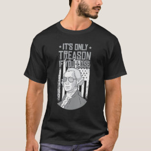 Its Only Treason if You Lose George Washington T-Shirt