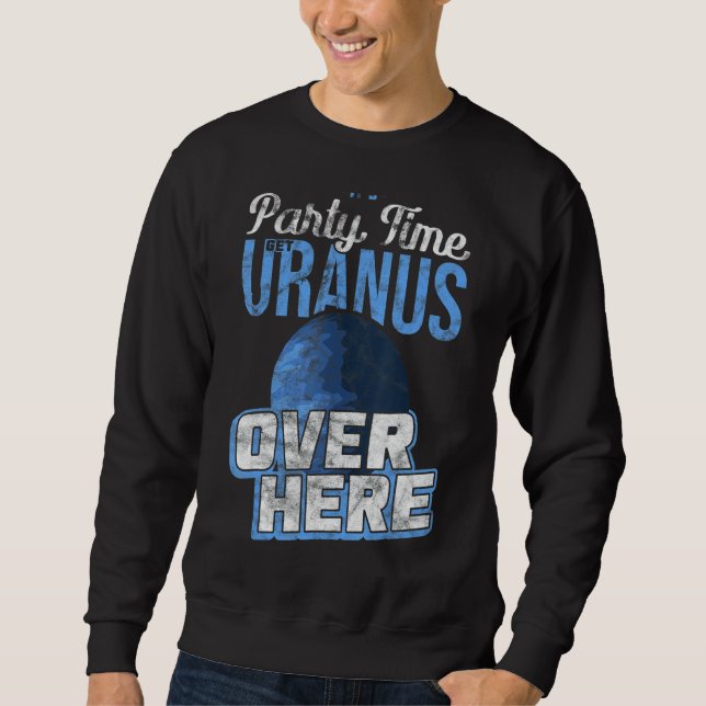 It's Party Time Get Uranus Over Here Quantum Mecha Sweatshirt (Front)