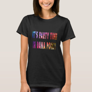Its Party Time In Dana Point T-Shirt
