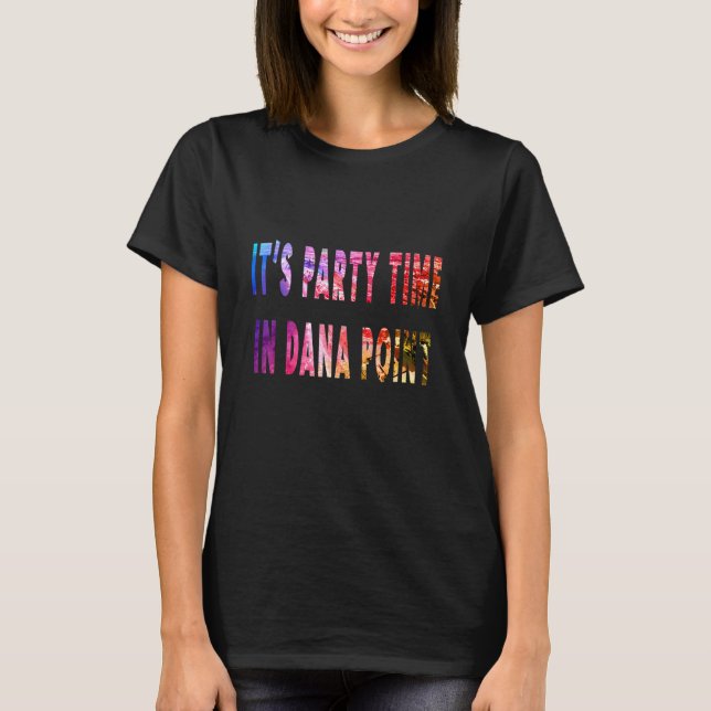 Its Party Time In Dana Point T-Shirt (Front)