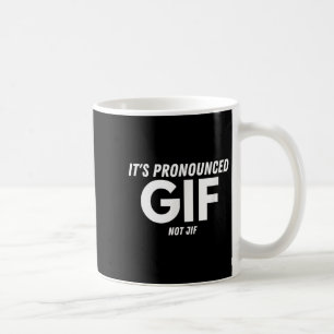 Its Pronounced Gif Not Jif Funny Text Ironic Inter Coffee Mug