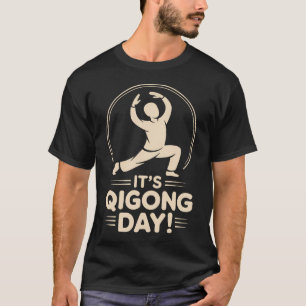 Its Qigong Day Tai Chi Wellness Energy Chinese Hea T-Shirt