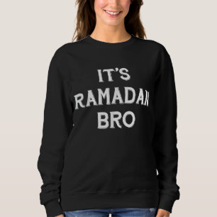 It's Ramadan Bro Islamic Fasting Muslim Sweatshirt
