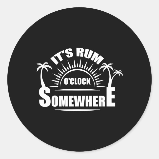 It'S Rum O'Clock Somewhere Alcohol Drinking Classic Round Sticker (Front)