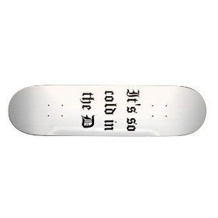 It's so cold in the D deck Skateboard