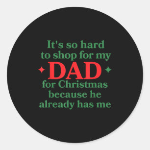 It's So Hard To Shop For My Dad For Christmas Beca Classic Round Sticker