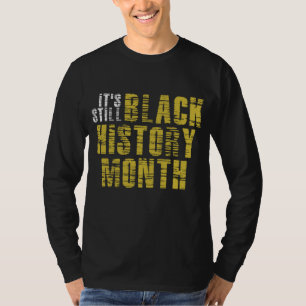 It's Still Black History Month T-Shirt