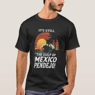 It's Still The Gulf Of Mexico Pendejo T-Shirt