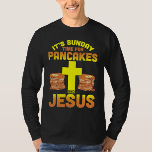 Its Sunday Time For Pancakes And Jesus Pancake Mak T-Shirt