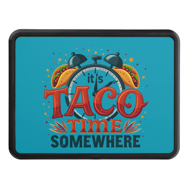 It's Taco Time Somewhere Tex Mex Mexican Food Trailer Hitch Cover (Front)
